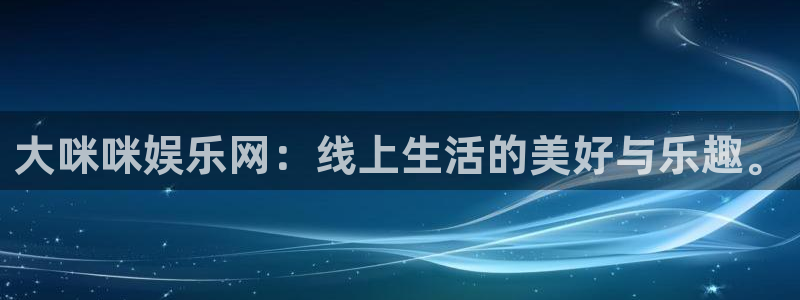 天顺娱乐app网页入口：大咪咪娱乐网：线上生活的美好与乐趣。