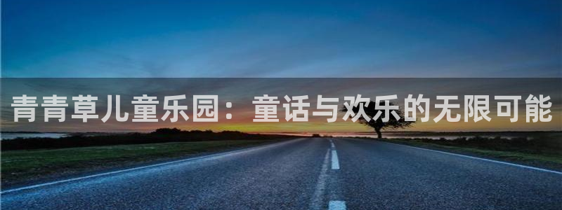 天顺娱乐：青青草儿童乐园：童话与欢乐的无限可能