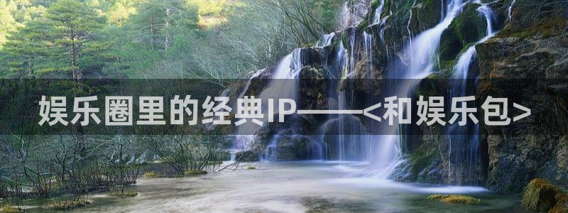 壹号大舞台怎么下载：娱乐圈里的经典IP——<和娱乐包>