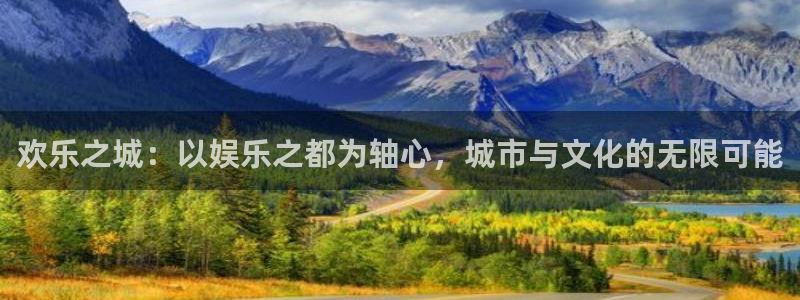 天顺娱乐app下载：欢乐之城：以娱乐之都为轴心，城市与文化的无限可能