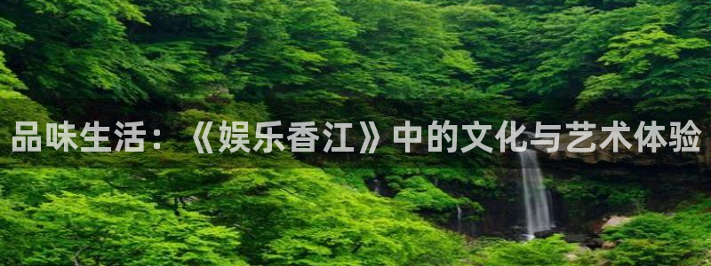 壹号大舞台怎么下载：品味生活：《娱乐香江》中的文化与艺术体验