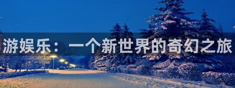 天顺娱乐能退款吗：游娱乐：一个新世界的奇幻之旅