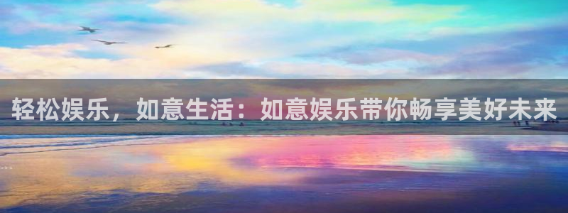 壹号电子娱乐app下载最新版本安装：轻松娱乐，如意生活：如意娱乐带你畅享美好未来