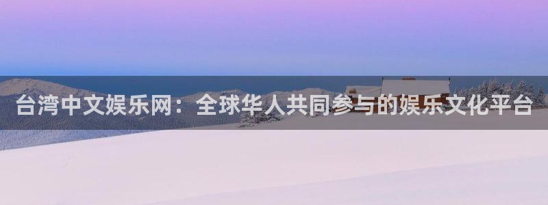 壹号大舞台怎么下载：台湾中文娱乐网：全球华人共同参与的娱乐文化平台